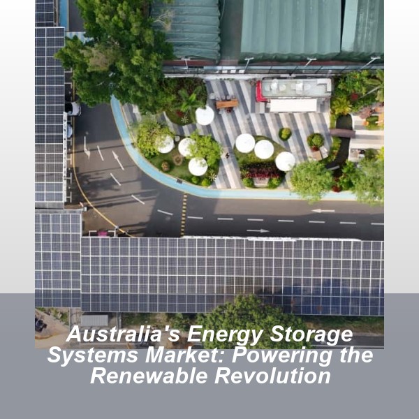 Australia's Energy Storage Systems Market: Powering the Renewable Revolution